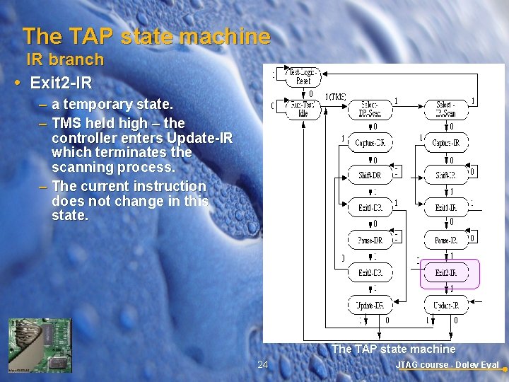 The TAP state machine IR branch Exit 2 -IR – a temporary state. –