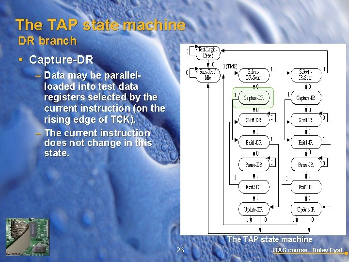 The TAP state machine DR branch Capture-DR – Data may be parallelloaded into test