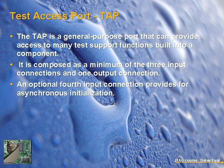Test Access Port - TAP The TAP is a general-purpose port that can provide