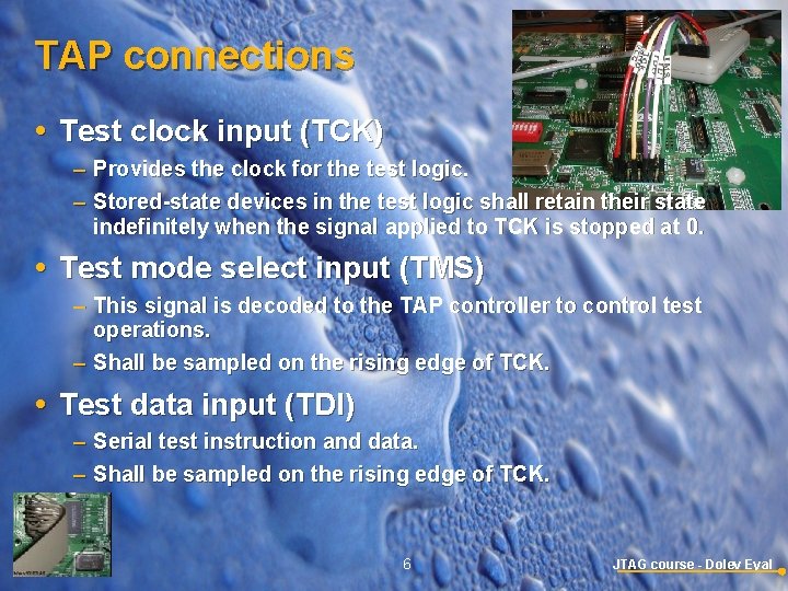 TAP connections Test clock input (TCK) – Provides the clock for the test logic.