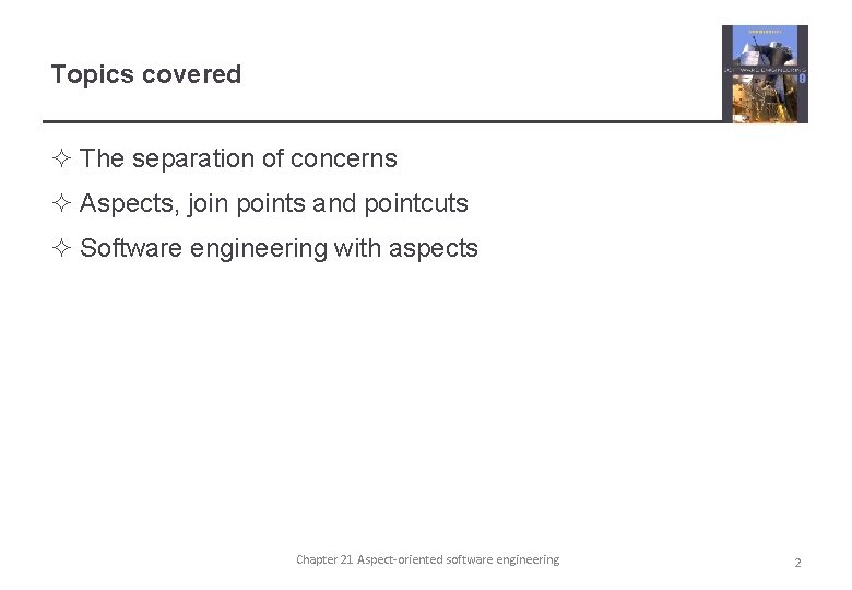 Topics covered ² The separation of concerns ² Aspects, join points and pointcuts ²