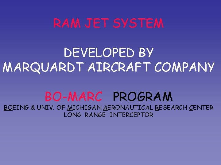 RAM JET SYSTEM DEVELOPED BY MARQUARDT AIRCRAFT COMPANY BO-MARC PROGRAM BOEING & UNIV. OF