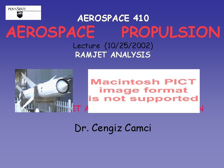 AEROSPACE 410 AEROSPACE PROPULSION Lecture (10/25/2002) RAMJET ANALYSIS IDEAL RAMJET AND ACTUAL RAMJET DESIGN