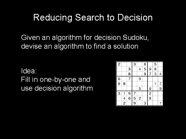 Reducing Search to Decision Given an algorithm for decision Sudoku, devise an algorithm to