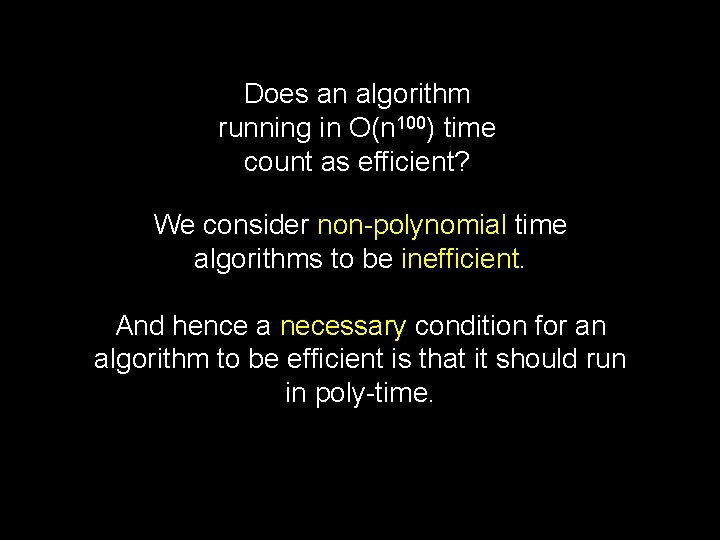 Does an algorithm running in O(n 100) time count as efficient? We consider non-polynomial