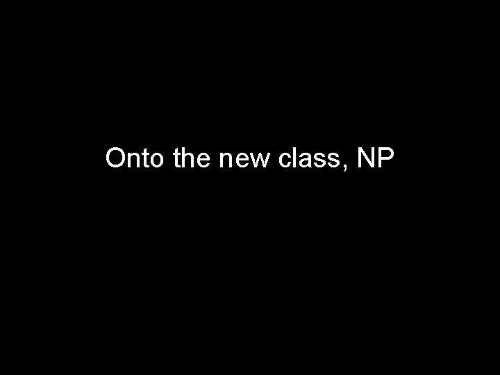 Onto the new class, NP 