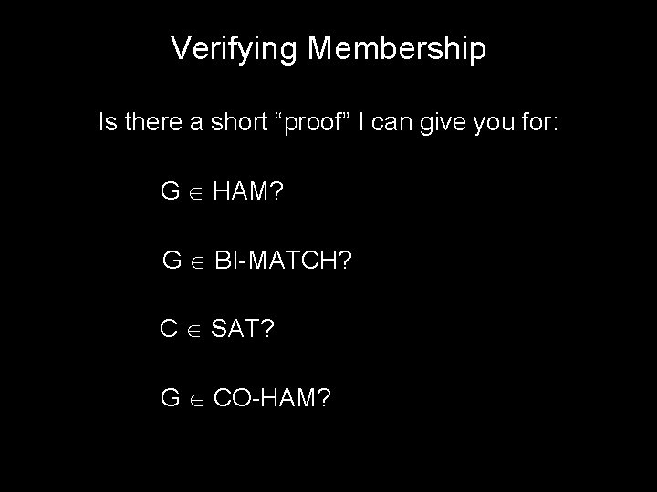 Verifying Membership Is there a short “proof” I can give you for: G HAM?