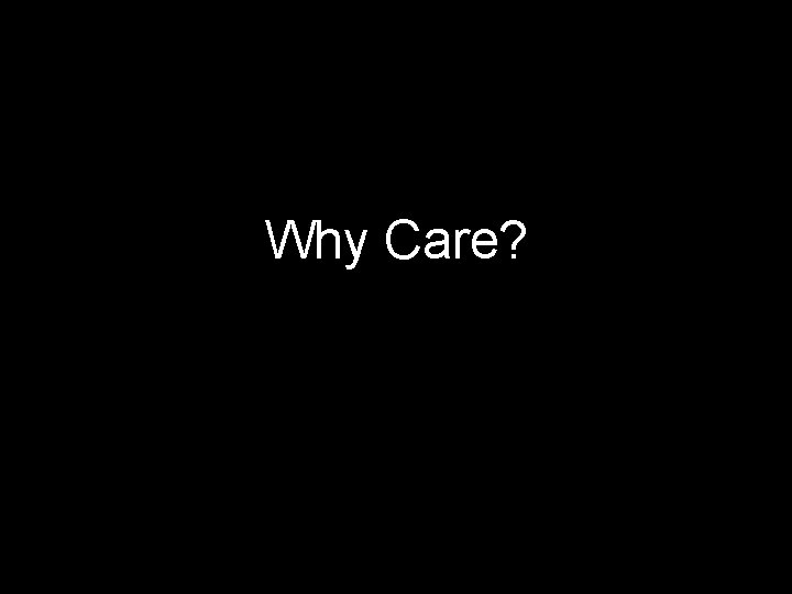 Why Care? 