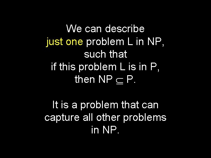 We can describe just one problem L in NP, such that if this problem