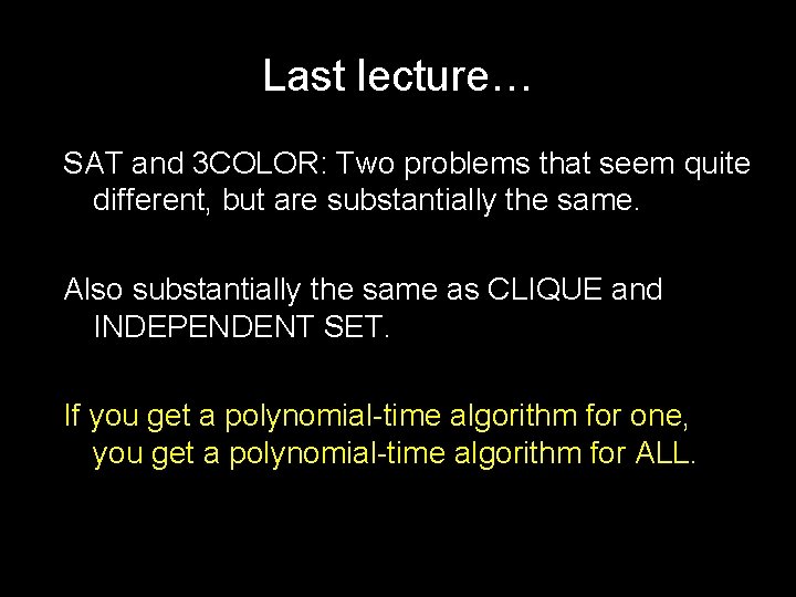 Last lecture… SAT and 3 COLOR: Two problems that seem quite different, but are