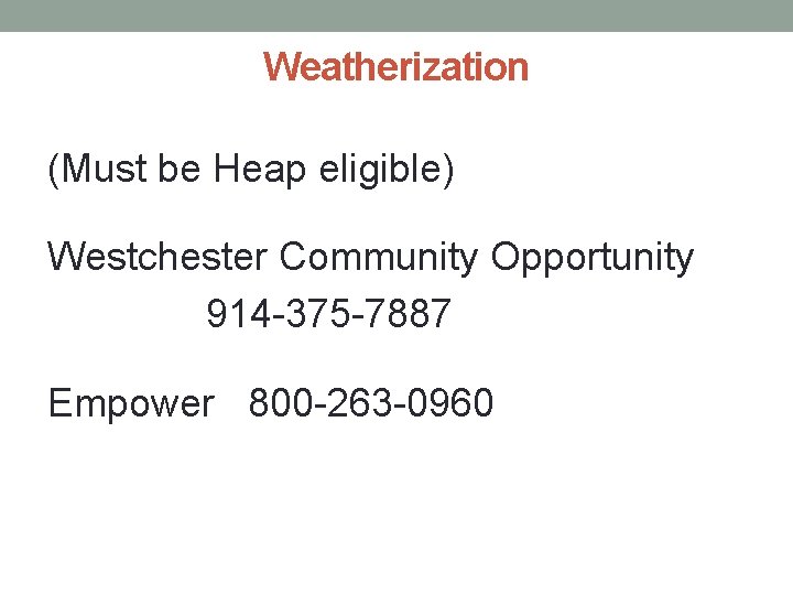 Weatherization (Must be Heap eligible) Westchester Community Opportunity 914 -375 -7887 Empower 800 -263