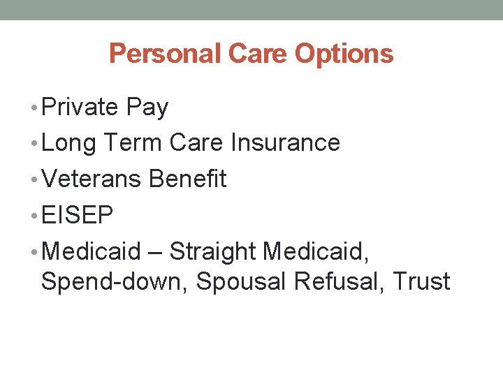 Personal Care Options • Private Pay • Long Term Care Insurance • Veterans Benefit