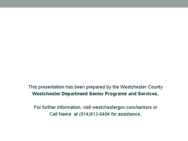 This presentation has been prepared by the Westchester County Westchester Department Senior Programs and