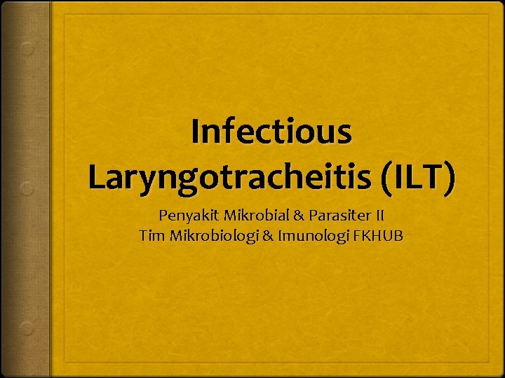 Infectious Laryngotracheitis (ILT) Penyakit Mikrobial & Parasiter II Tim Mikrobiologi & Imunologi FKHUB 
