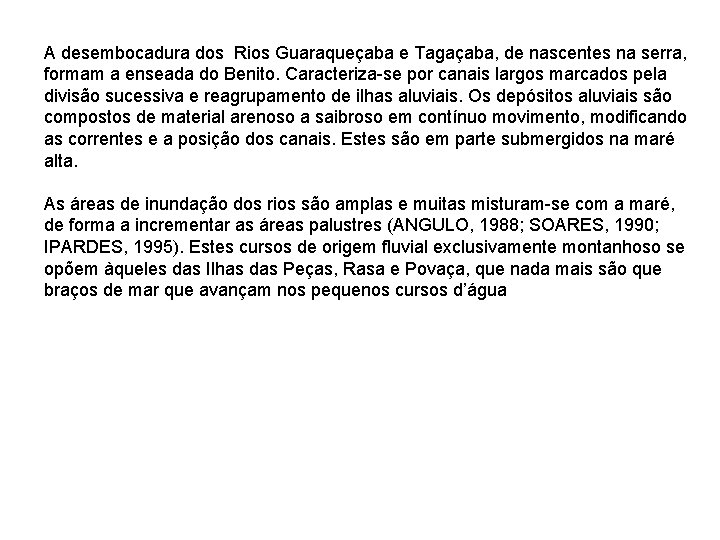 A desembocadura dos Rios Guaraqueçaba e Tagaçaba, de nascentes na serra, formam a enseada