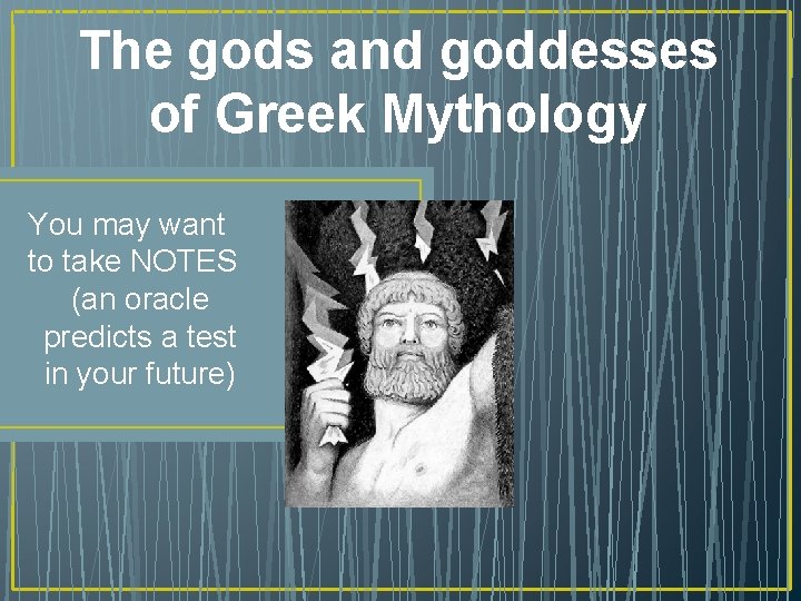 The gods and goddesses of Greek Mythology You may want to take NOTES (an