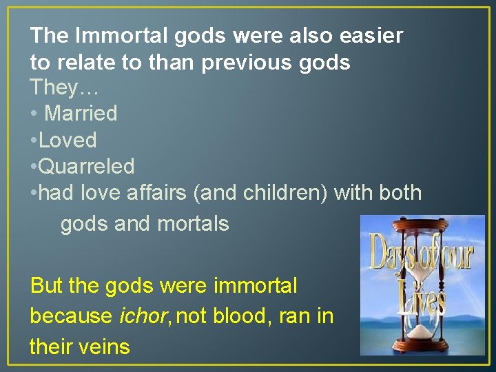 The Immortal gods were also easier to relate to than previous gods They… •