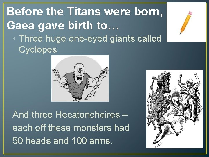 Before the Titans were born, Gaea gave birth to… • Three huge one-eyed giants