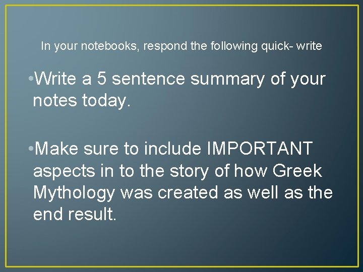 In your notebooks, respond the following quick- write • Write a 5 sentence summary