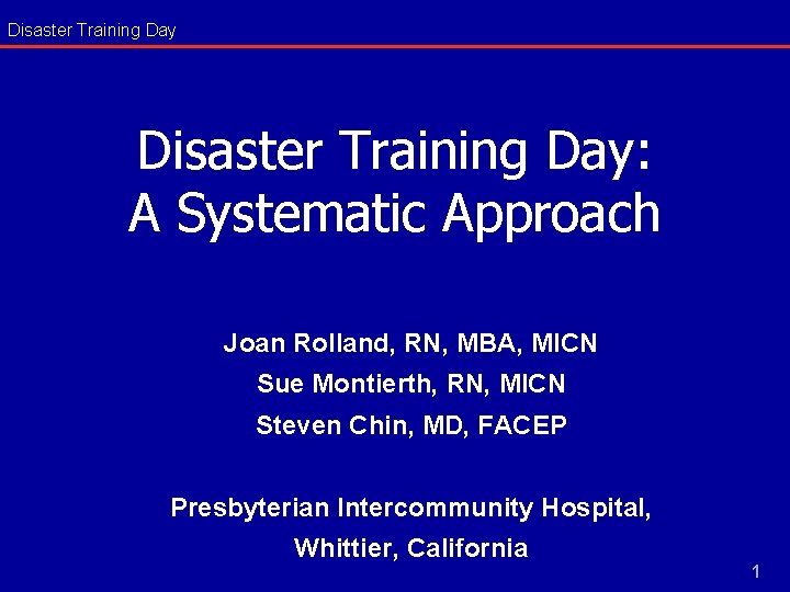 Disaster Training Day: A Systematic Approach Joan Rolland, RN, MBA, MICN Sue Montierth, RN,