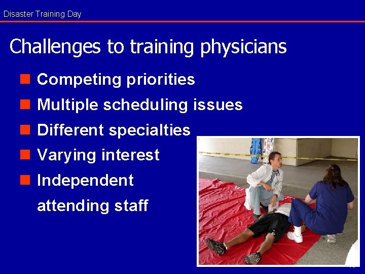 Disaster Training Day Challenges to training physicians n Competing priorities n Multiple scheduling issues