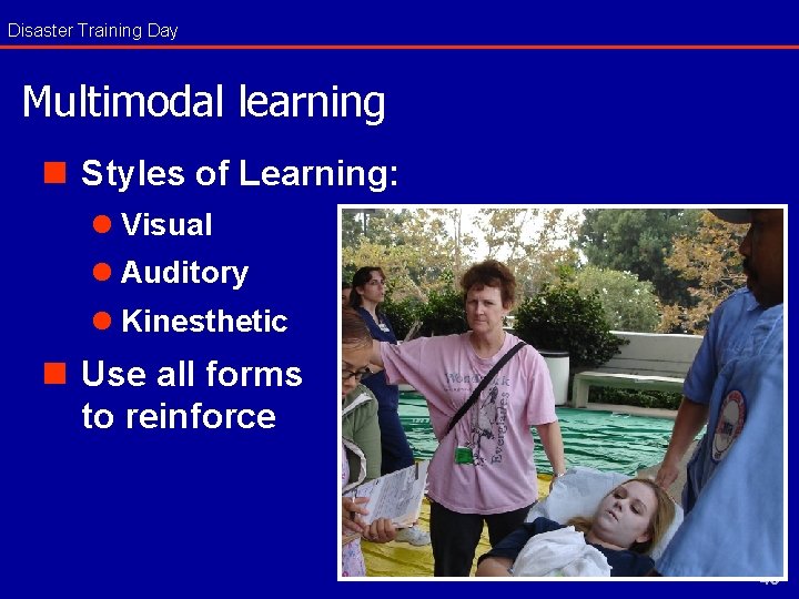 Disaster Training Day Multimodal learning n Styles of Learning: l Visual l Auditory l