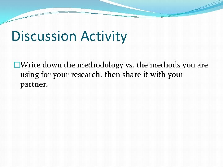 Discussion Activity �Write down the methodology vs. the methods you are using for your