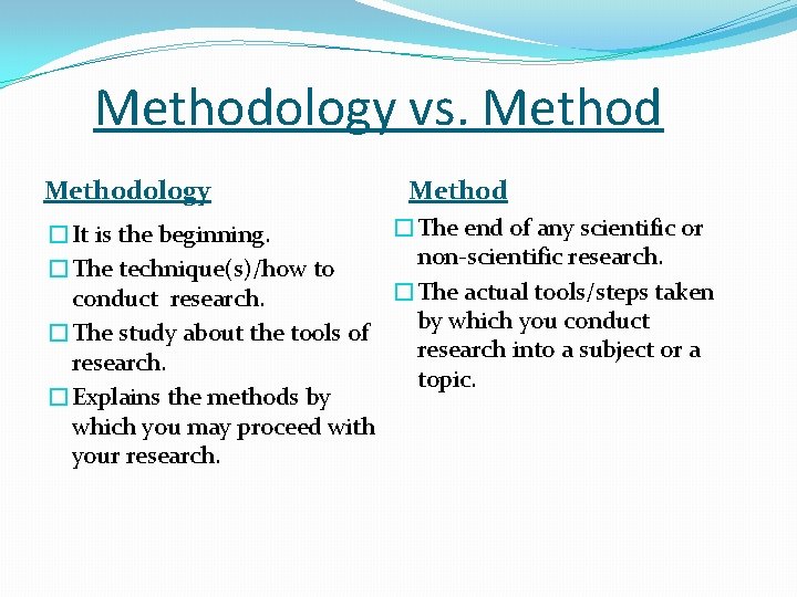 Methodology vs. Methodology Method �The end of any scientific or �It is the beginning.