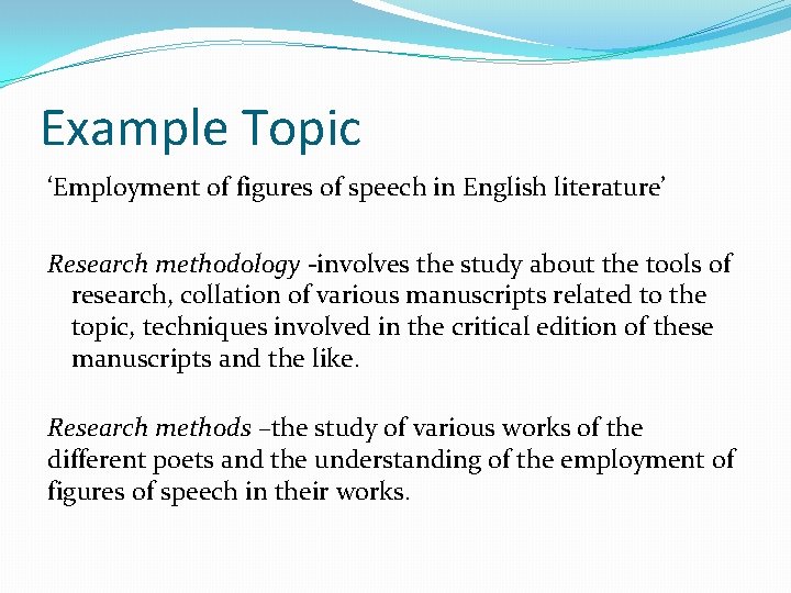 Example Topic ‘Employment of figures of speech in English literature’ Research methodology -involves the