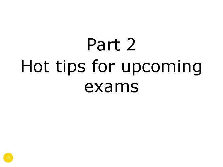 Part 2 Hot tips for upcoming exams 15 