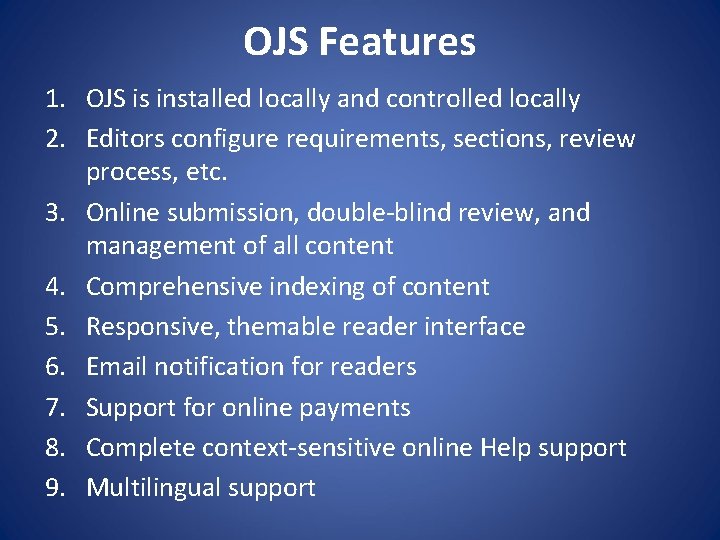 OJS Features 1. OJS is installed locally and controlled locally 2. Editors configure requirements,