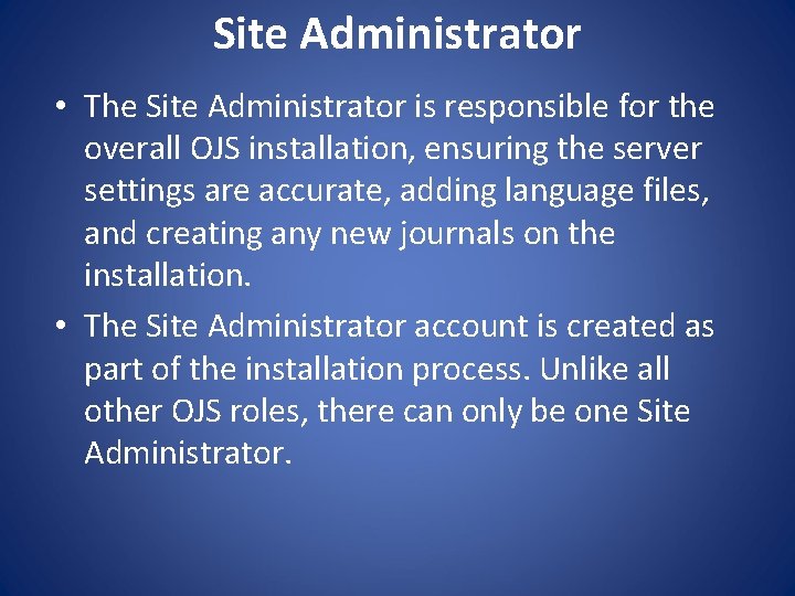 Site Administrator • The Site Administrator is responsible for the overall OJS installation, ensuring