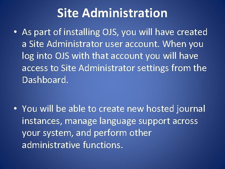 Site Administration • As part of installing OJS, you will have created a Site