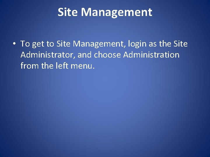 Site Management • To get to Site Management, login as the Site Administrator, and