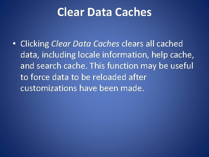 Clear Data Caches • Clicking Clear Data Caches clears all cached data, including locale