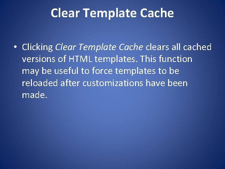 Clear Template Cache • Clicking Clear Template Cache clears all cached versions of HTML