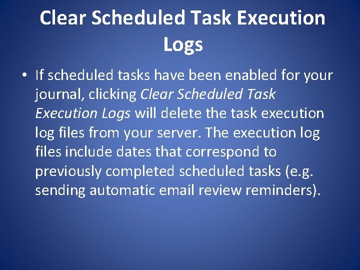 Clear Scheduled Task Execution Logs • If scheduled tasks have been enabled for your