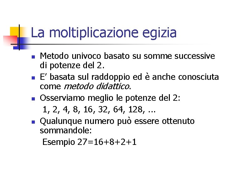La moltiplicazione egizia Metodo univoco basato su somme successive di potenze del 2. n La moltiplicazione egizia Metodo univoco basato su somme successive di potenze del 2. n