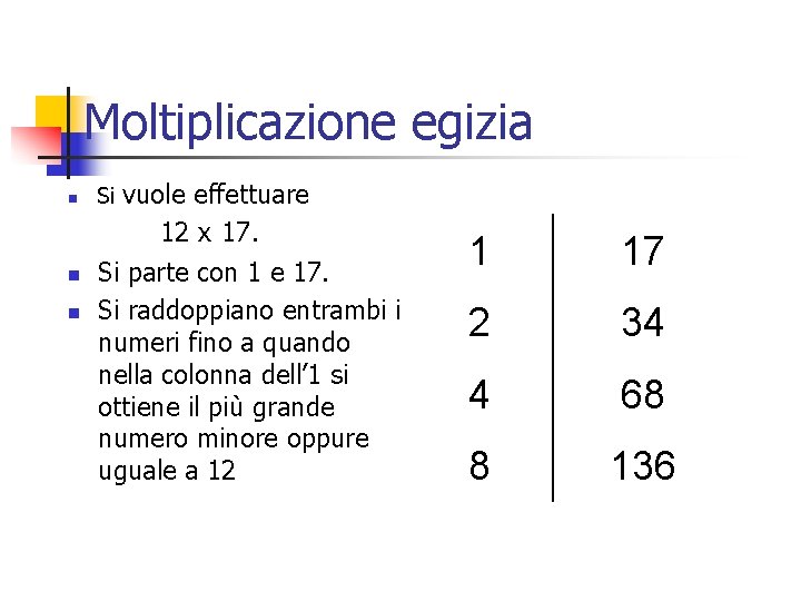 Moltiplicazione egizia n Si vuole effettuare 12 x 17. n Si parte con Moltiplicazione egizia n Si vuole effettuare 12 x 17. n Si parte con
