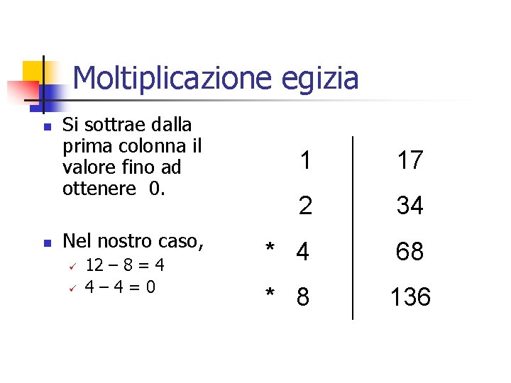 Moltiplicazione egizia n n Si sottrae dalla prima colonna il valore fino ad Moltiplicazione egizia n n Si sottrae dalla prima colonna il valore fino ad