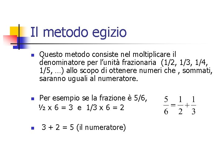 Il metodo egizio n Questo metodo consiste nel moltiplicare il denominatore per l’unità frazionaria Il metodo egizio n Questo metodo consiste nel moltiplicare il denominatore per l’unità frazionaria