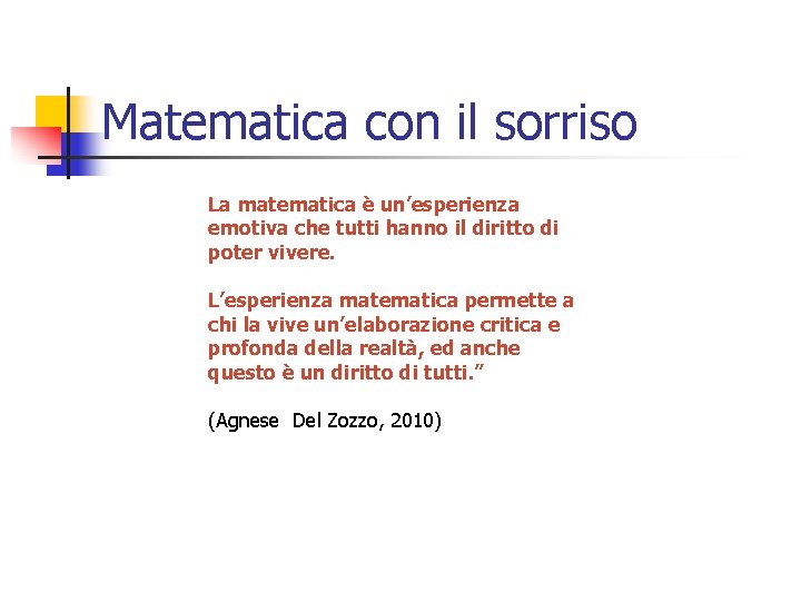 Matematica con il sorriso La matematica è un’esperienza emotiva che tutti hanno il diritto Matematica con il sorriso La matematica è un’esperienza emotiva che tutti hanno il diritto