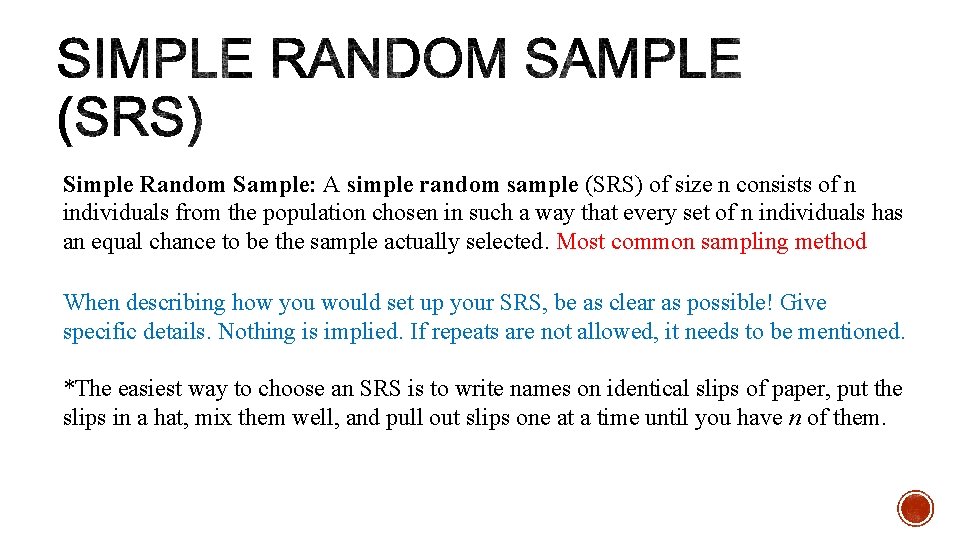 Simple Random Sample: A simple random sample (SRS) of size n consists of n Simple Random Sample: A simple random sample (SRS) of size n consists of n