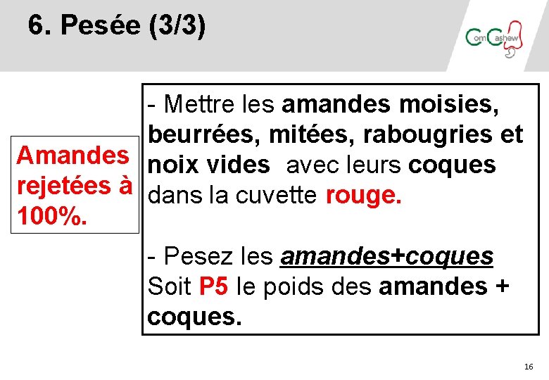 6. Pesée (3/3) - Mettre les amandes moisies, beurrées, mitées, rabougries et Amandes noix 6. Pesée (3/3) - Mettre les amandes moisies, beurrées, mitées, rabougries et Amandes noix