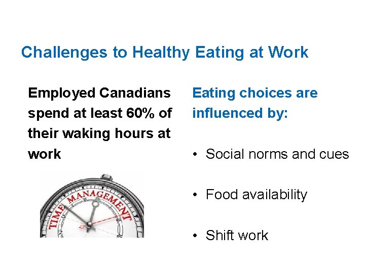 Challenges to Healthy Eating at Work Employed Canadians spend at least 60% of their