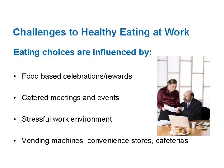 Challenges to Healthy Eating at Work Eating choices are influenced by: • Food based