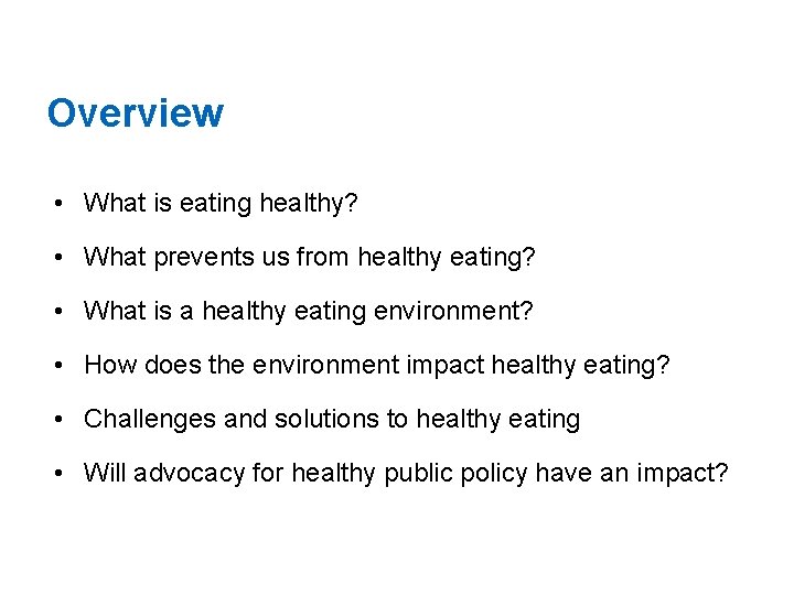 Overview • What is eating healthy? • What prevents us from healthy eating? •