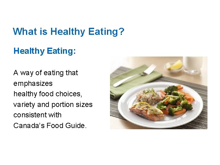 What is Healthy Eating? Healthy Eating: A way of eating that emphasizes healthy food