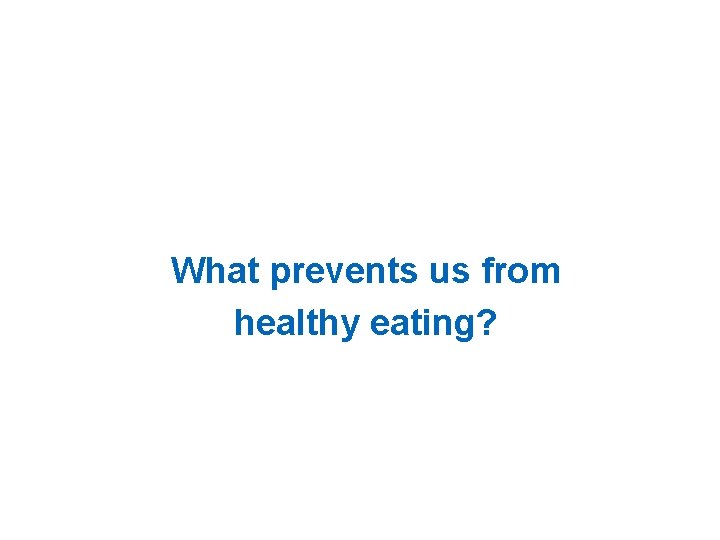 What prevents us from healthy eating? 