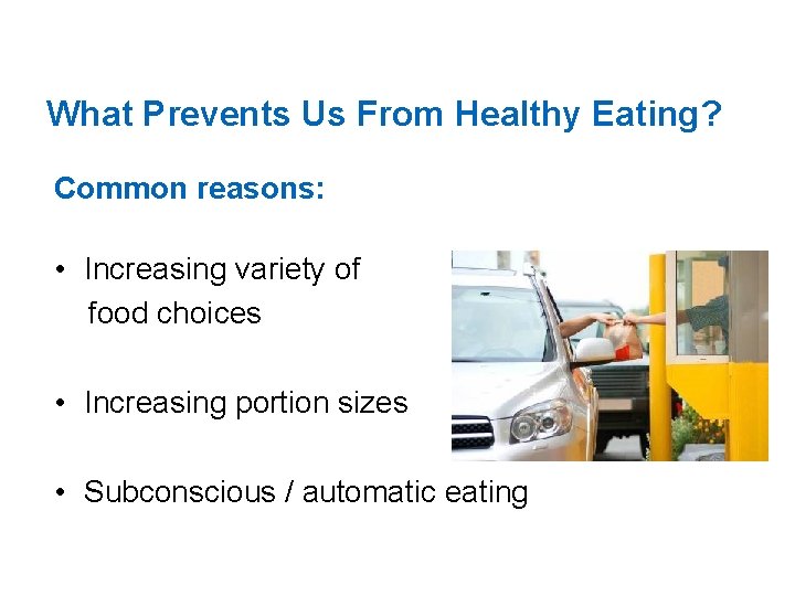 What Prevents Us From Healthy Eating? Common reasons: • Increasing variety of food choices